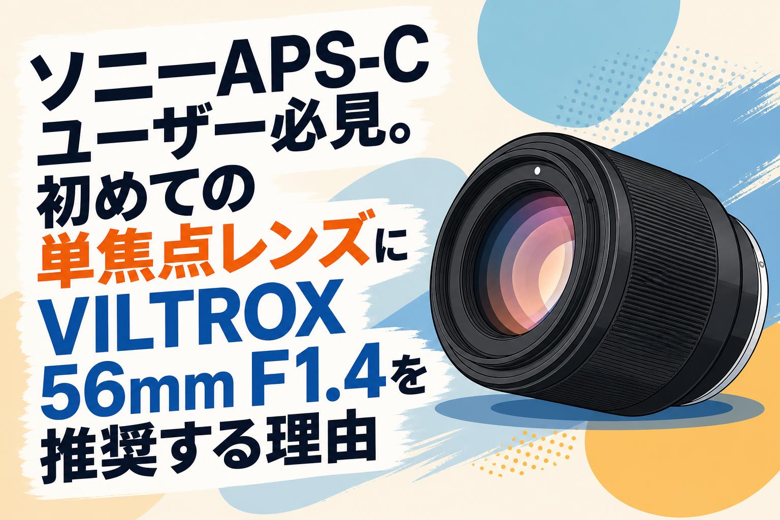 ソニーAPS-Cユーザー必見。初めての単焦点レンズにVILTROX 56mm F1.4を推奨する理由