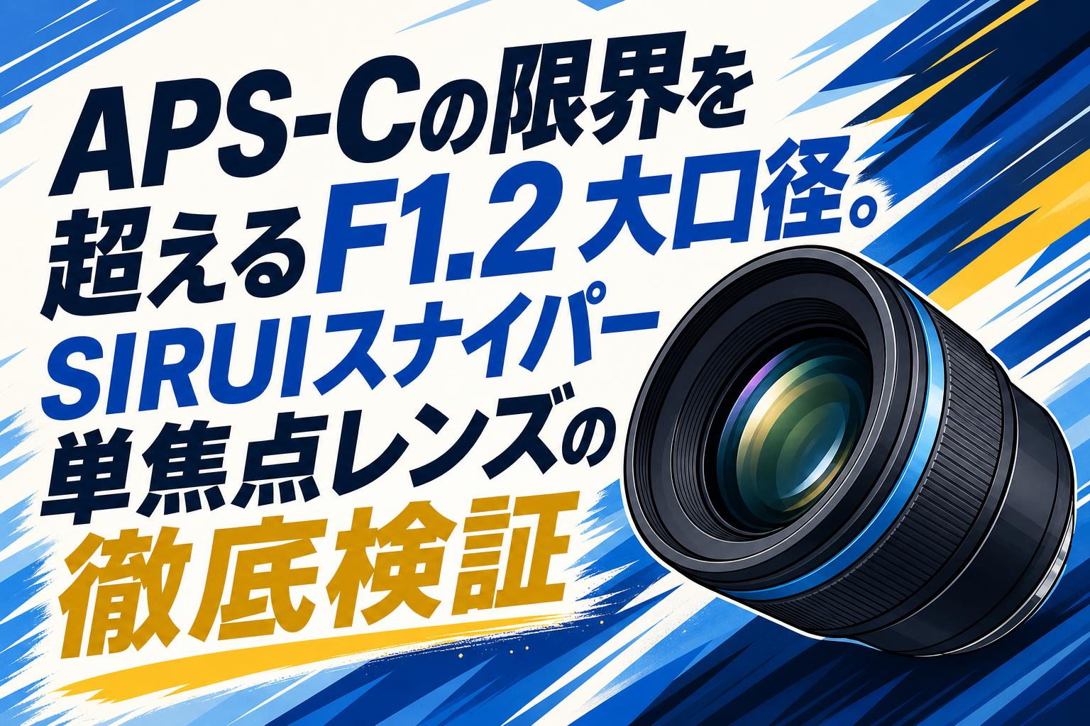 APS-Cの限界を超えるF1.2大口径。SIRUIスナイパー単焦点レンズの徹底検証