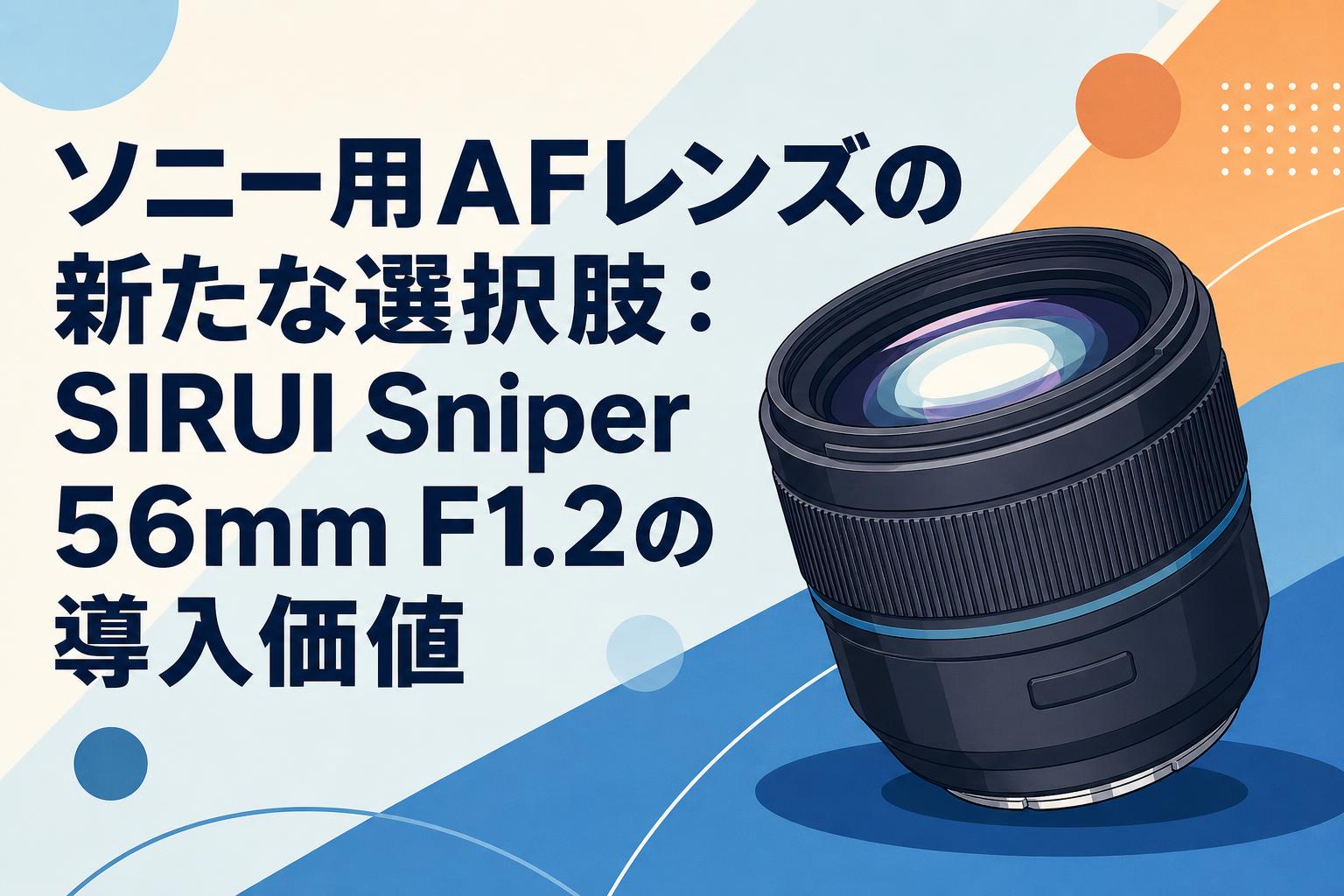 ソニー用AFレンズの新たな選択肢：SIRUI Sniper 56mm F1.2の導入価値