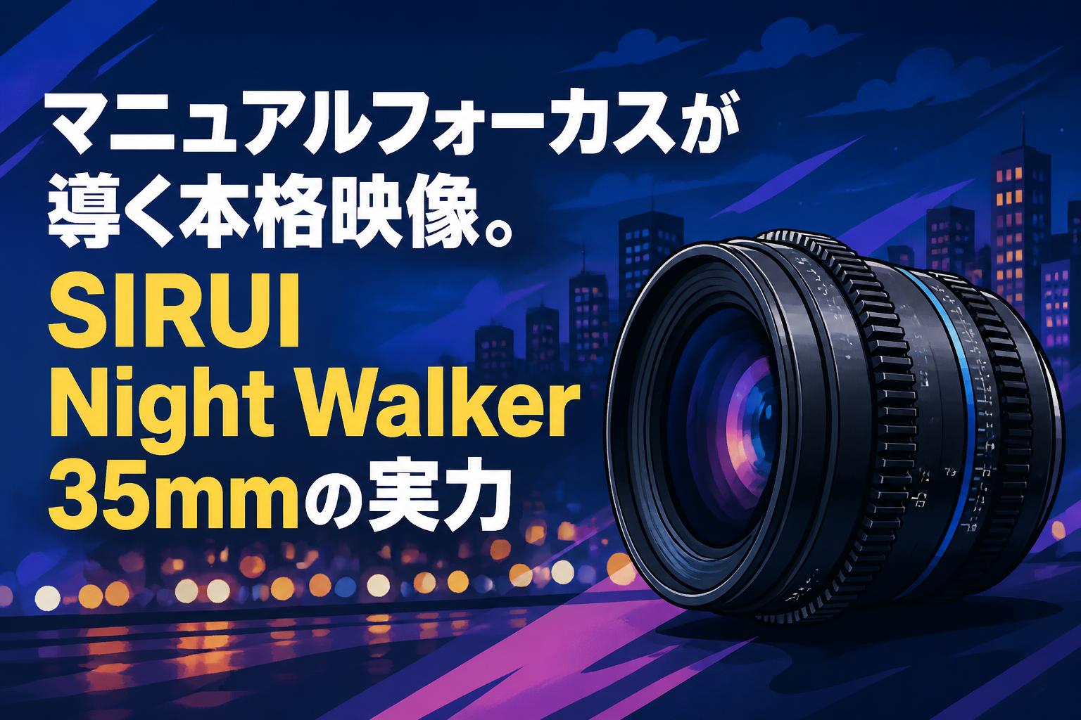 マニュアルフォーカスが導く本格映像。SIRUI Night Walker 35mmの実力