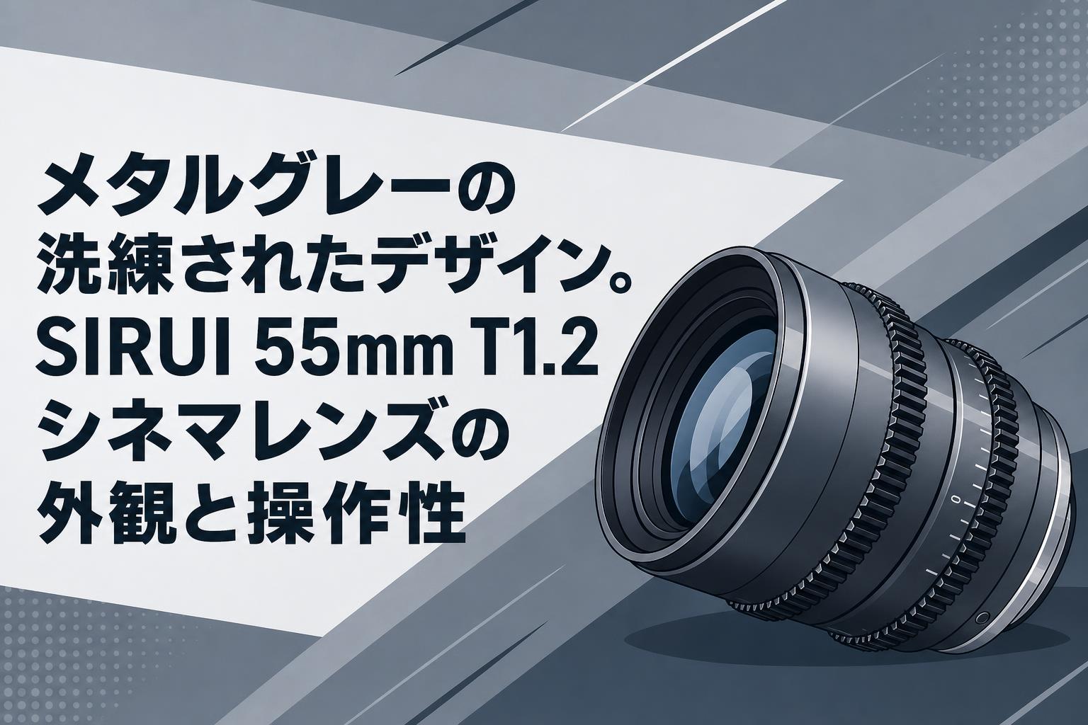 メタルグレーの洗練されたデザイン。SIRUI 55mm T1.2 シネマレンズの外観と操作性