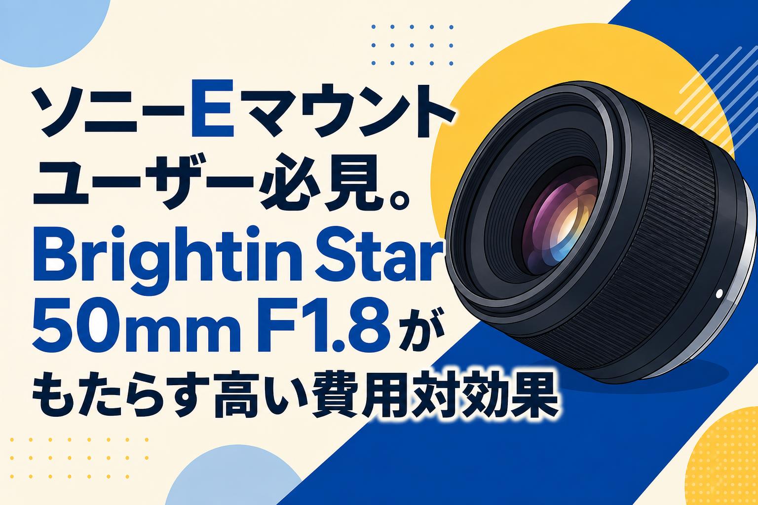 ソニーEマウントユーザー必見。Brightin Star 50mm F1.8がもたらす高い費用対効果