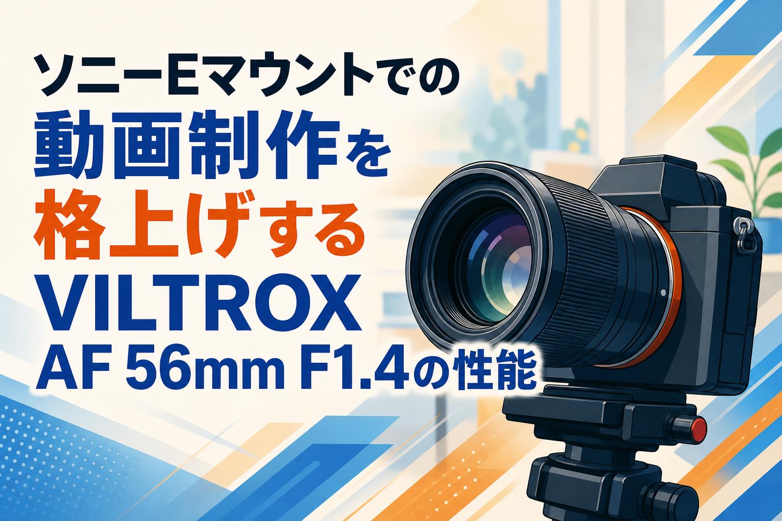 ソニーEマウントでの動画制作を格上げするVILTROX AF 56mm F1.4の性能