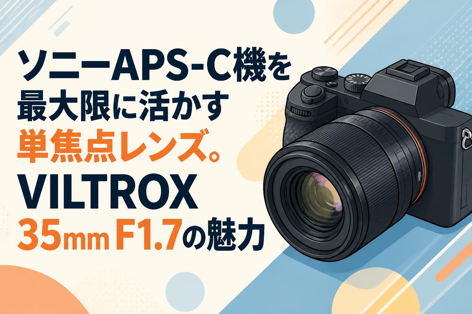 ソニーAPS-C機を最大限に活かす単焦点レンズ。VILTROX 35mm F1.7の魅力