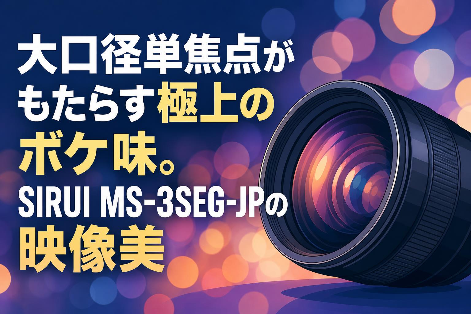 大口径単焦点がもたらす極上のボケ味。SIRUI MS-3SEG-JPの映像美