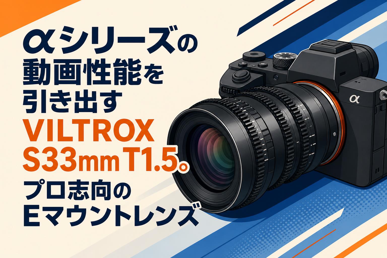 αシリーズの動画性能を引き出すVILTROX S33mm T1.5。プロ志向のEマウントレンズ