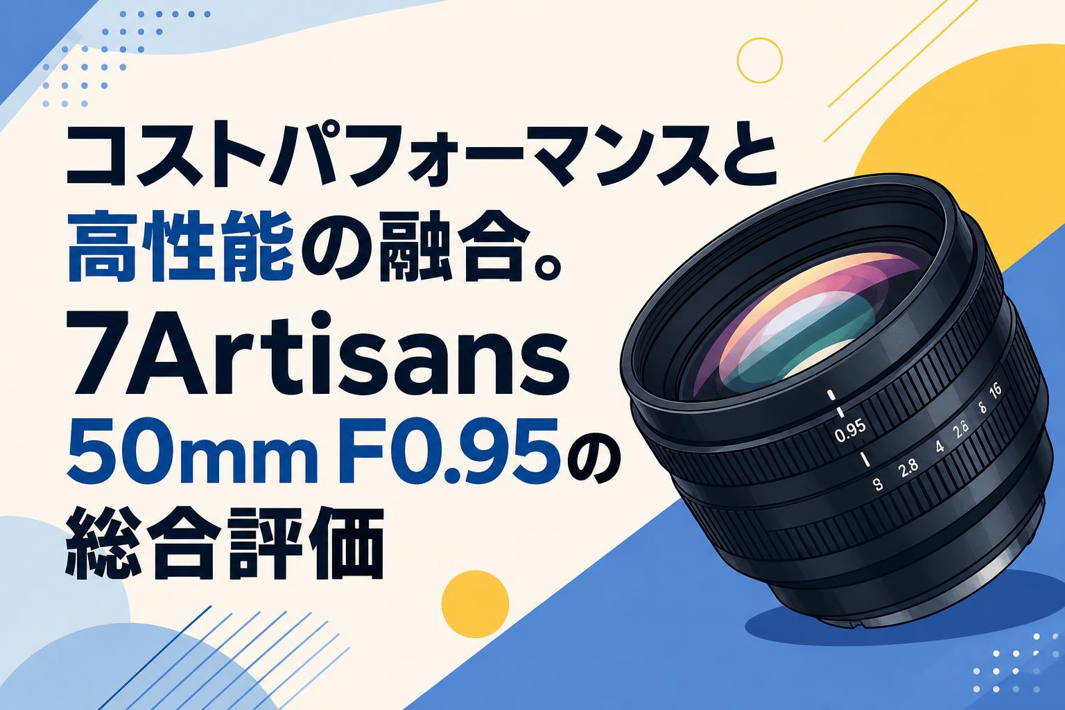 コストパフォーマンスと高性能の融合。7Artisans 50mm F0.95の総合評価