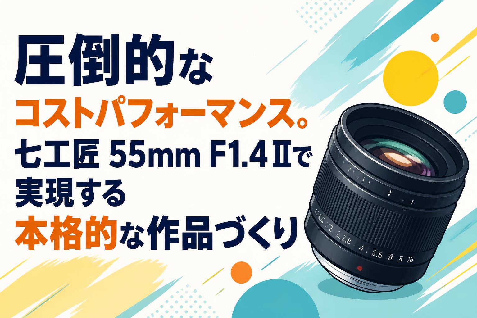 圧倒的なコストパフォーマンス。七工匠 55mm F1.4 IIで実現する本格的な作品づくり