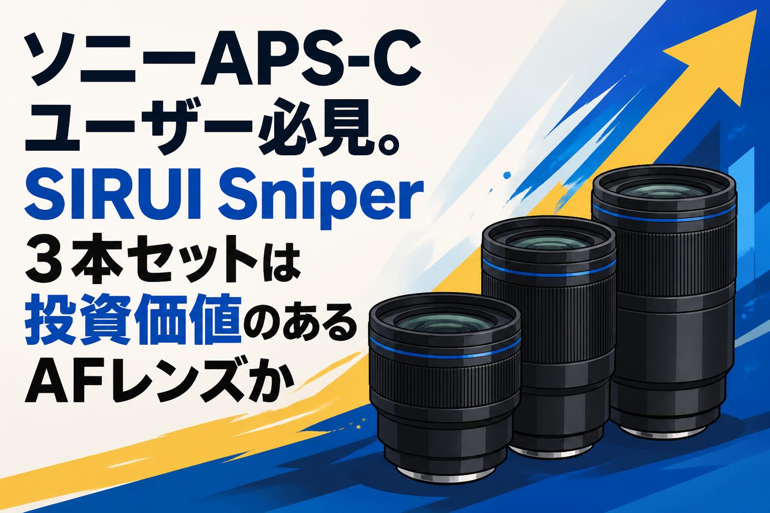 ソニーAPS-Cユーザー必見。SIRUI Sniper 3本セットは投資価値のあるAFレンズか