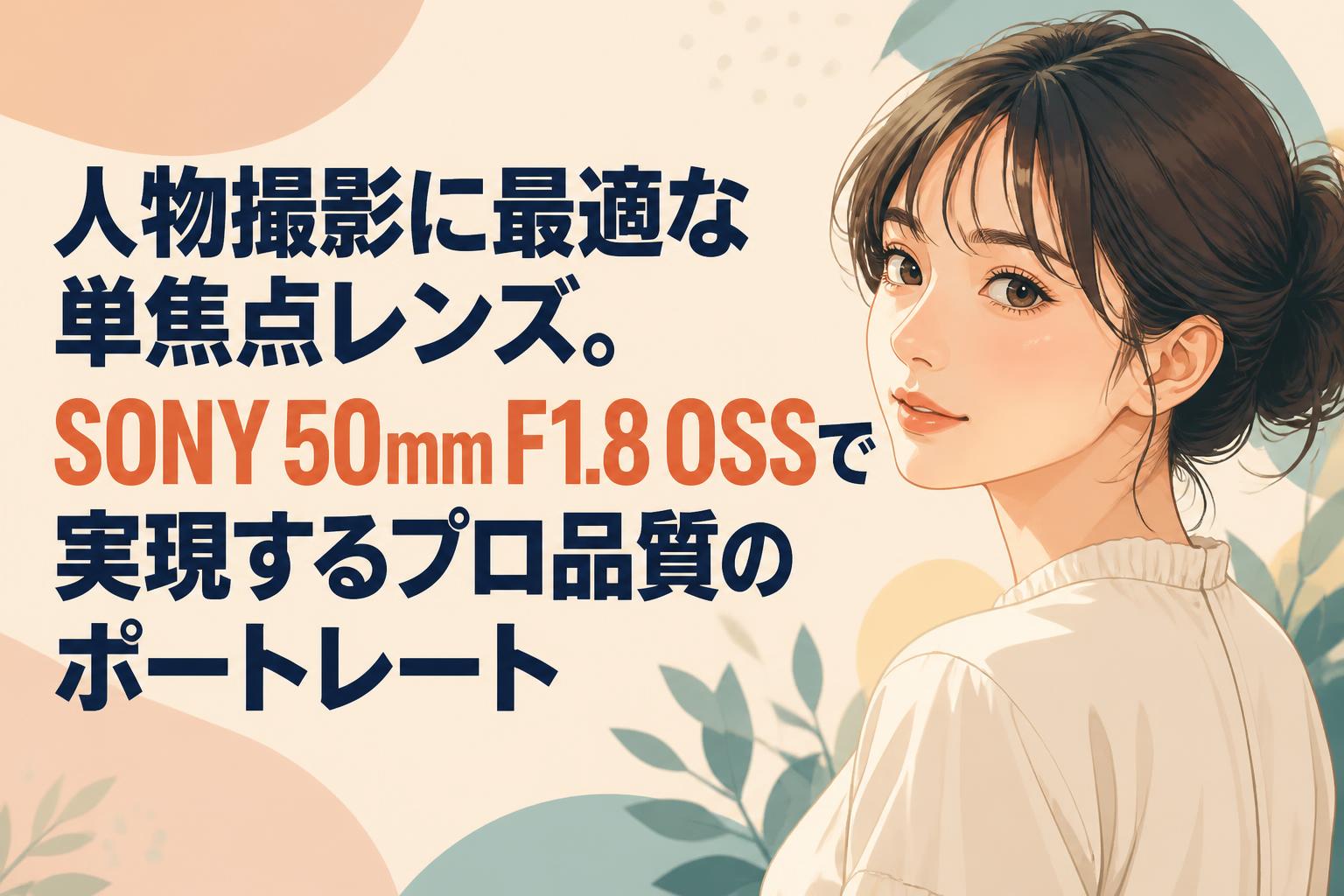 人物撮影に最適な単焦点レンズ。SONY 50mm F1.8 OSSで実現するプロ品質のポートレート