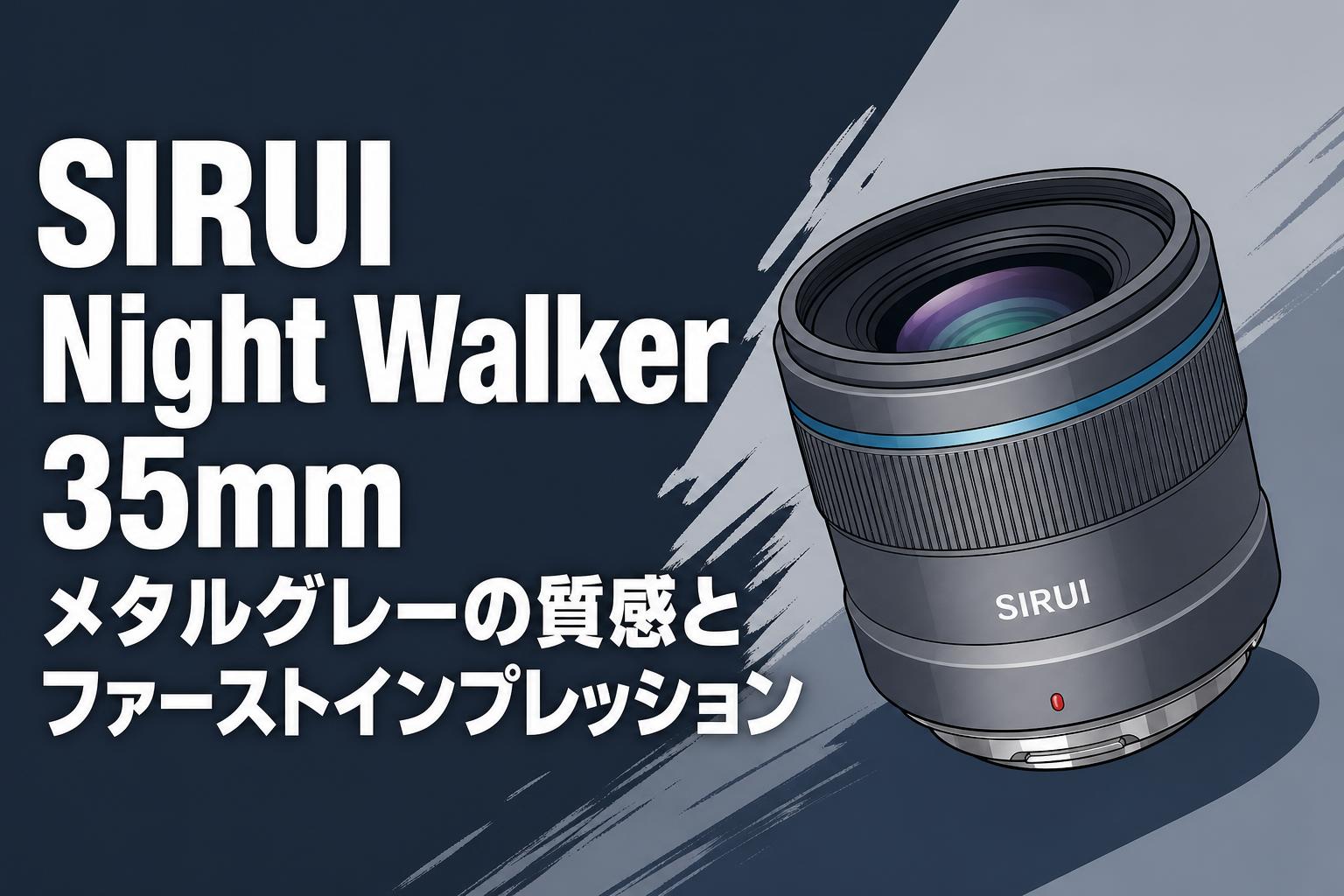 SIRUI Night Walker 35mm メタルグレーの質感とファーストインプレッション