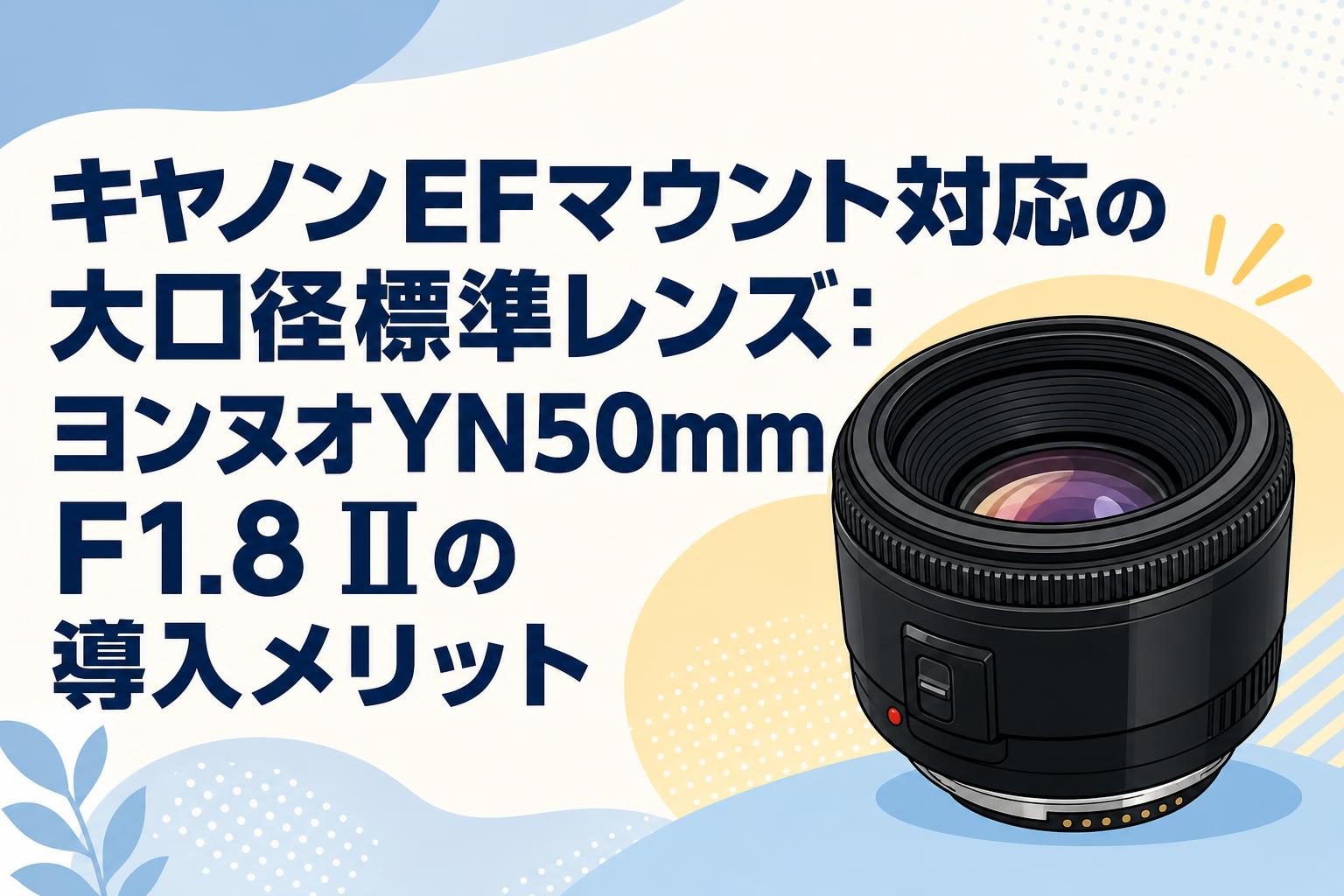 キヤノンEFマウント対応の大口径標準レンズ：ヨンヌオYN50mm F1.8 IIの導入メリット