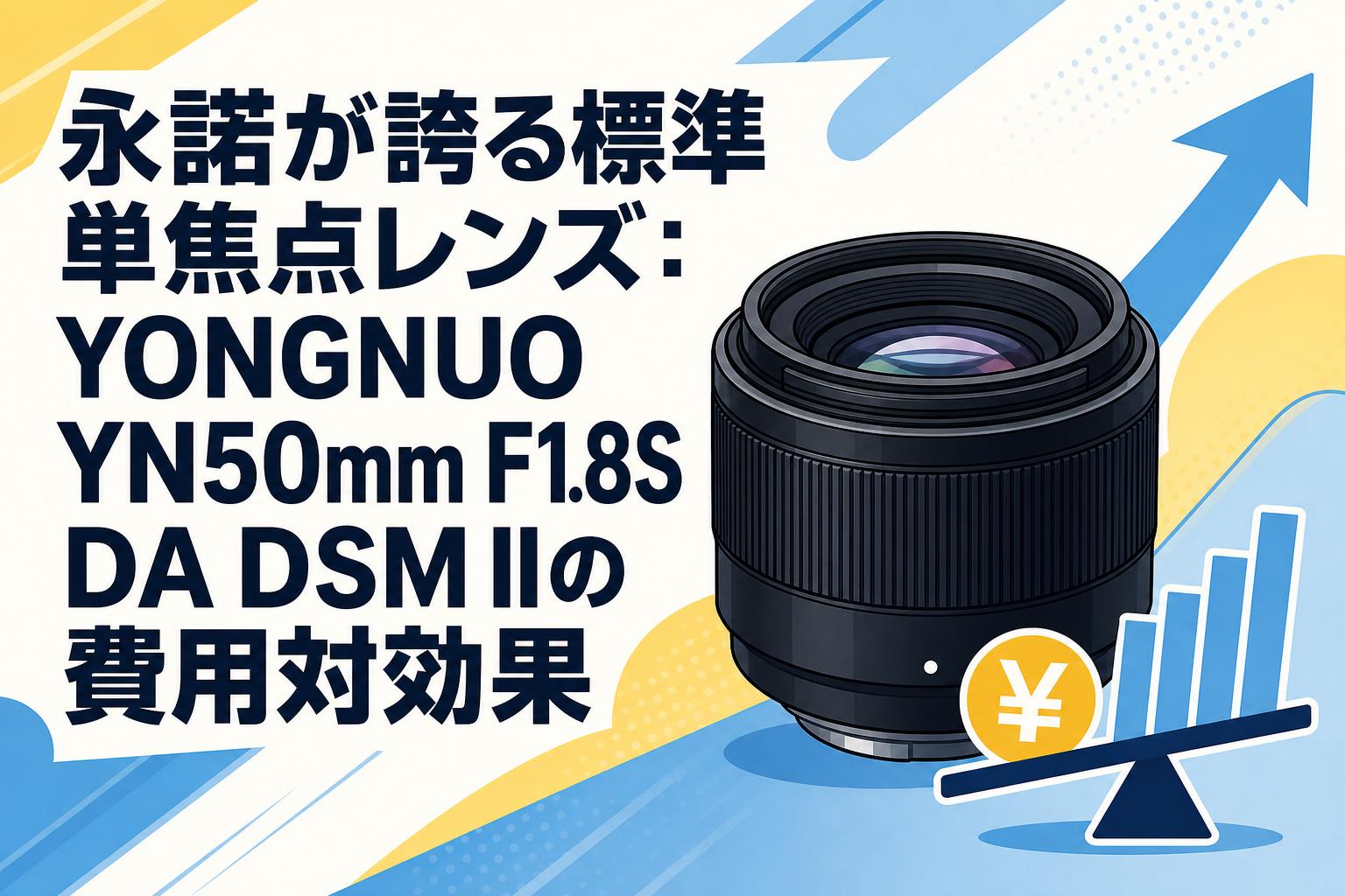 永諾が誇る標準単焦点レンズ：YONGNUO YN50mm F1.8S DA DSM IIの費用対効果