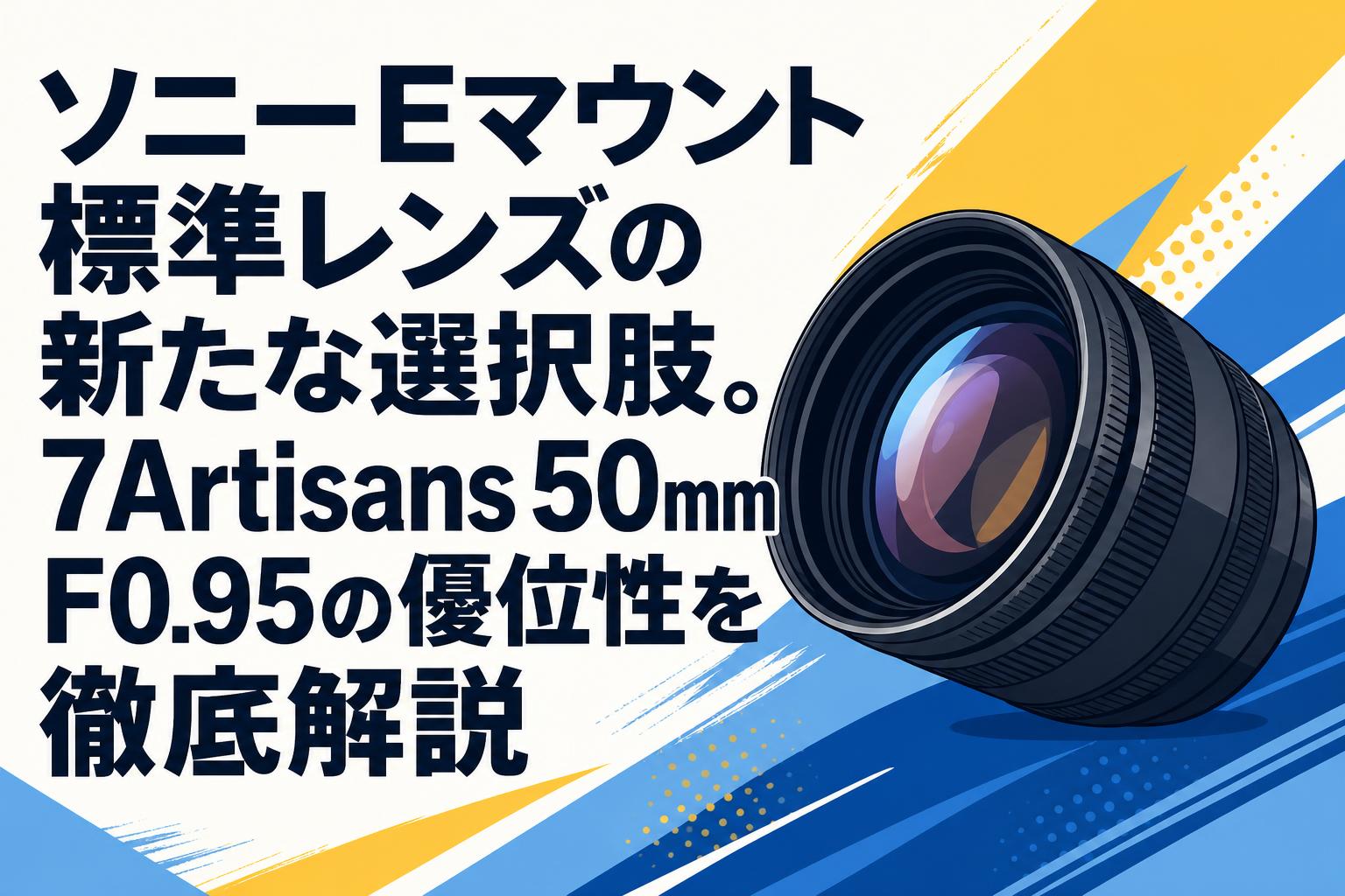 ソニーEマウント標準レンズの新たな選択肢。7Artisans 50mm F0.95の優位性を徹底解説