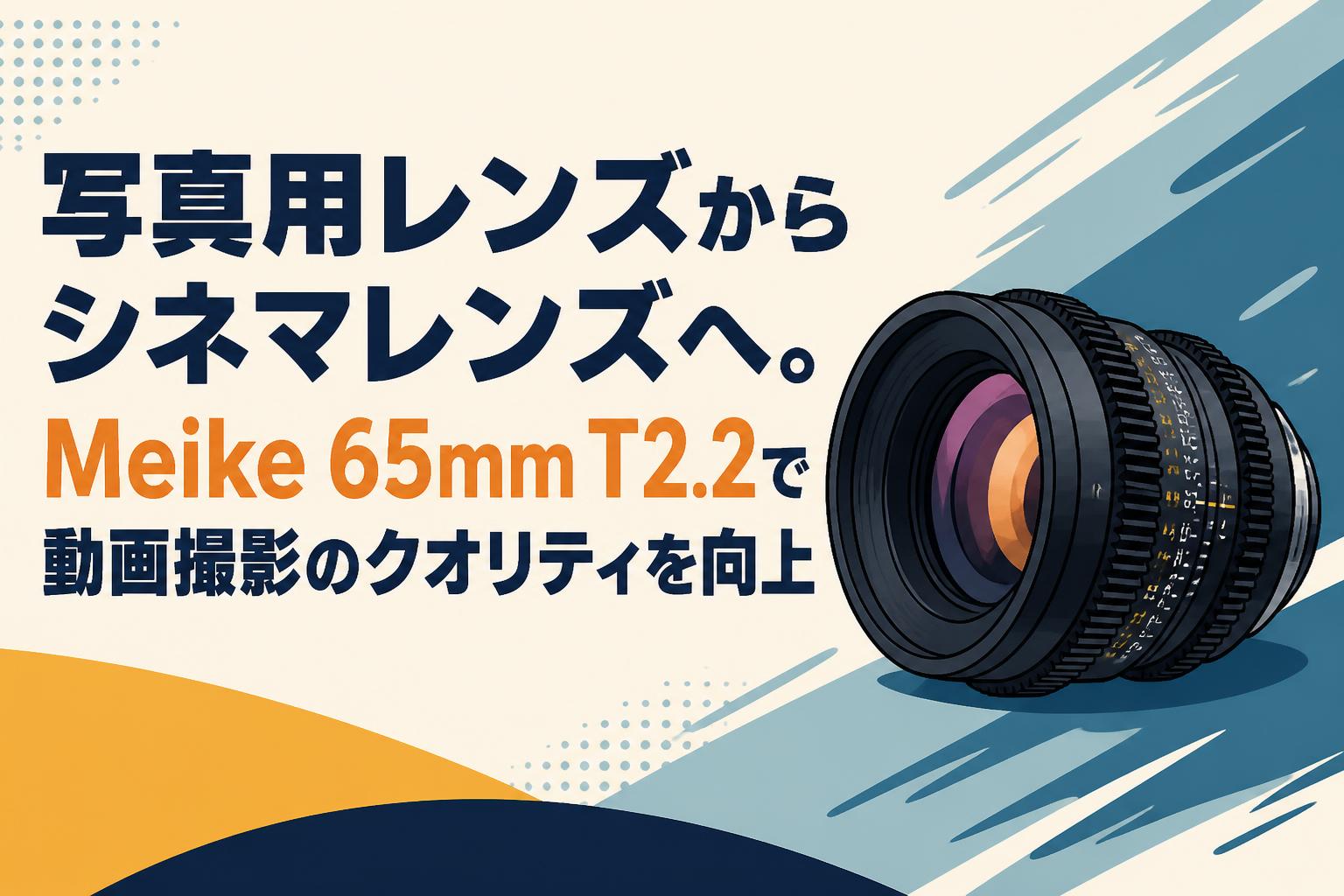 写真用レンズからシネマレンズへ。Meike 65mm T2.2で動画撮影のクオリティを向上