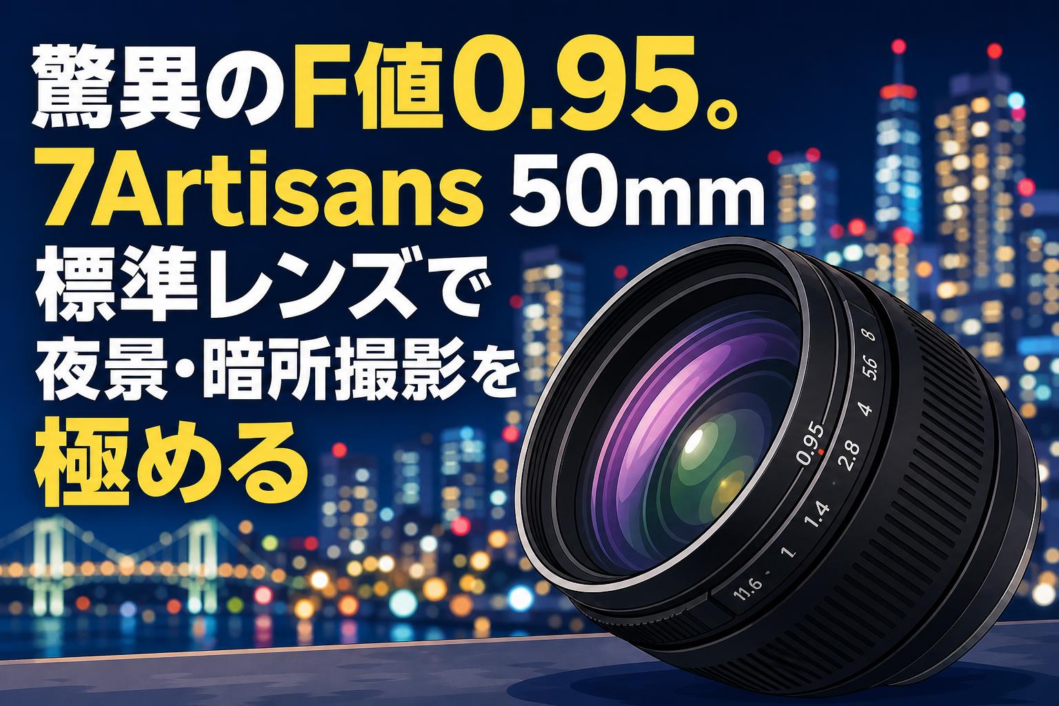 驚異のF値0.95。7Artisans 50mm標準レンズで夜景・暗所撮影を極める