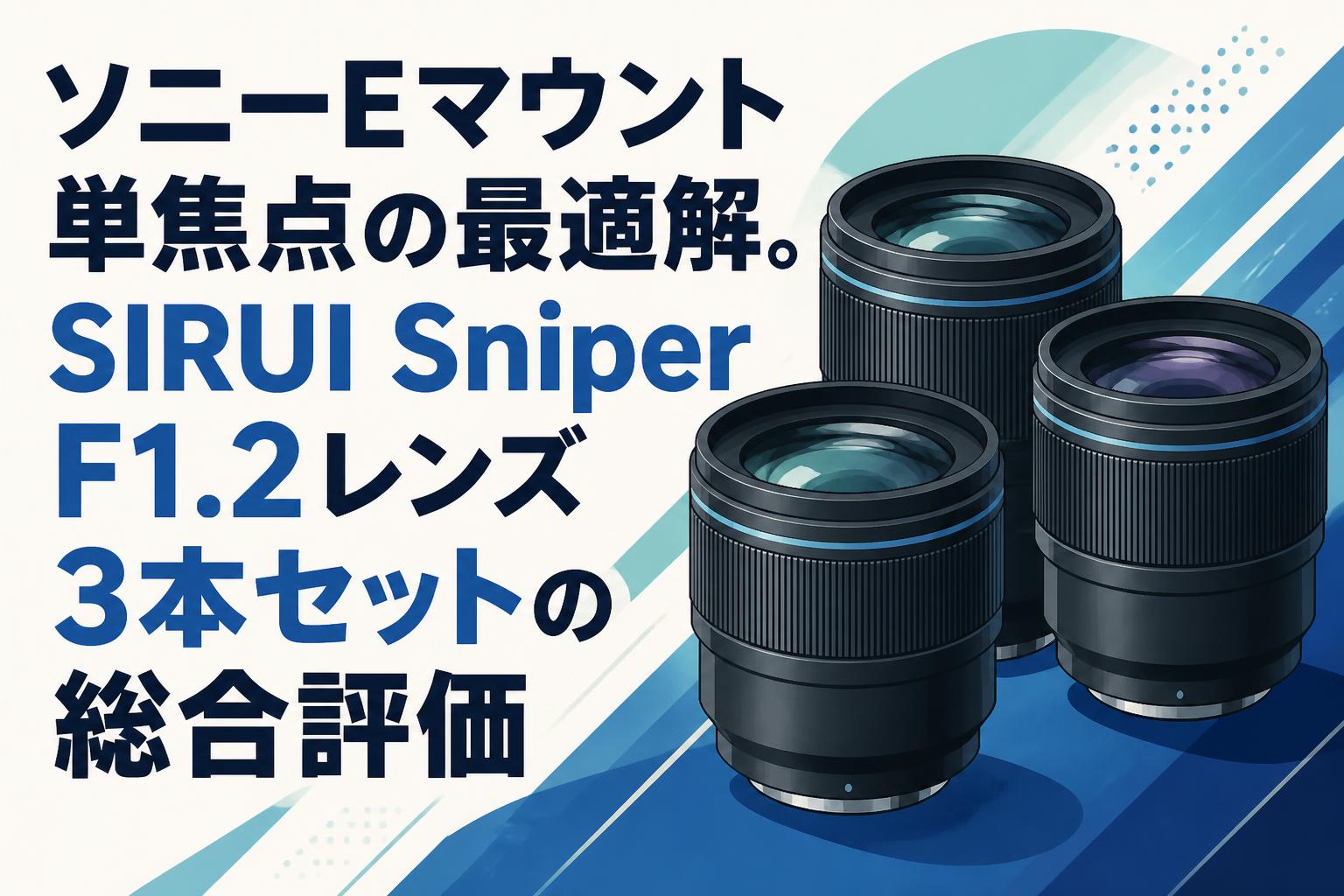 ソニーEマウント単焦点の最適解。SIRUI Sniper F1.2レンズ3本セットの総合評価
