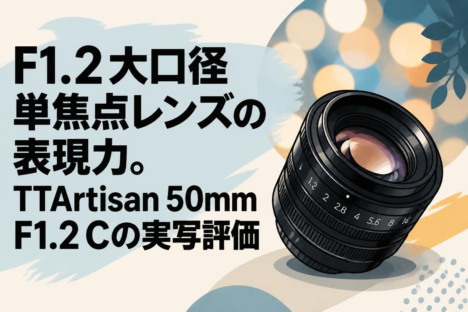 F1.2大口径単焦点レンズの表現力。TTArtisan 50mm F1.2 Cの実写評価