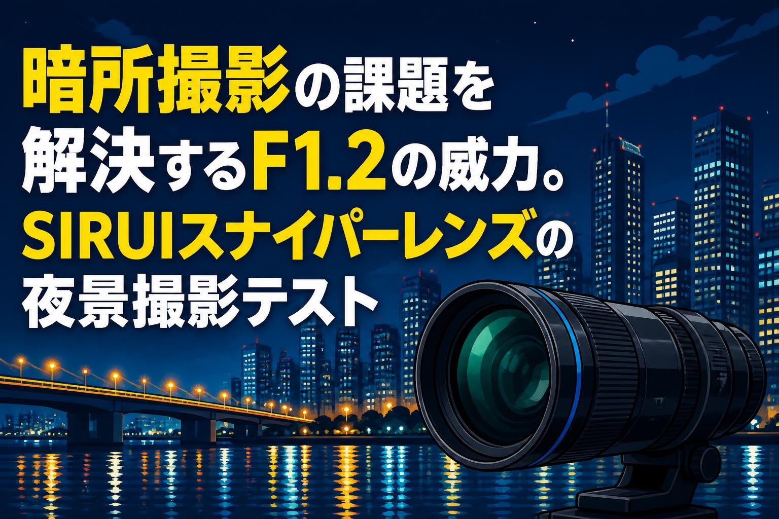 暗所撮影の課題を解決するF1.2の威力。SIRUIスナイパーレンズの夜景撮影テスト