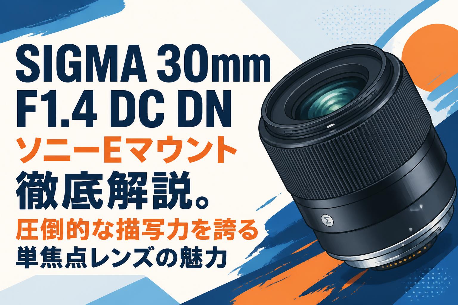 SIGMA 30mm F1.4 DC DN ソニーEマウント徹底解説。圧倒的な描写力を誇る単焦点レンズの魅力