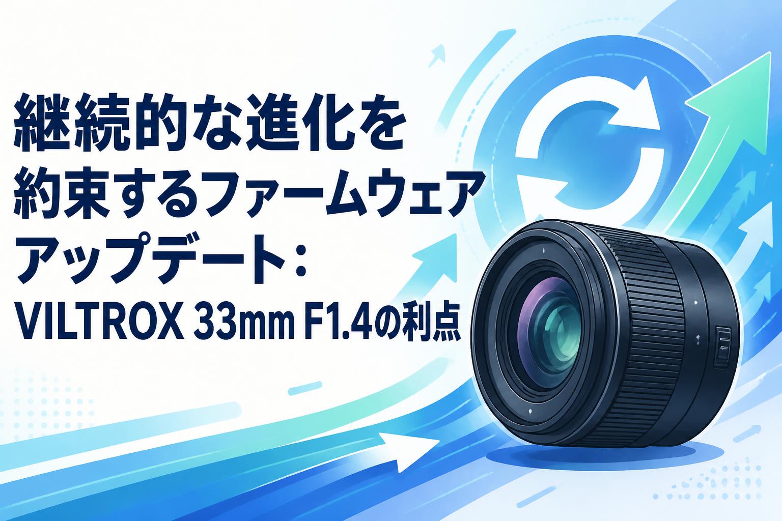 継続的な進化を約束するファームウェアアップデート：VILTROX 33mm F1.4の利点