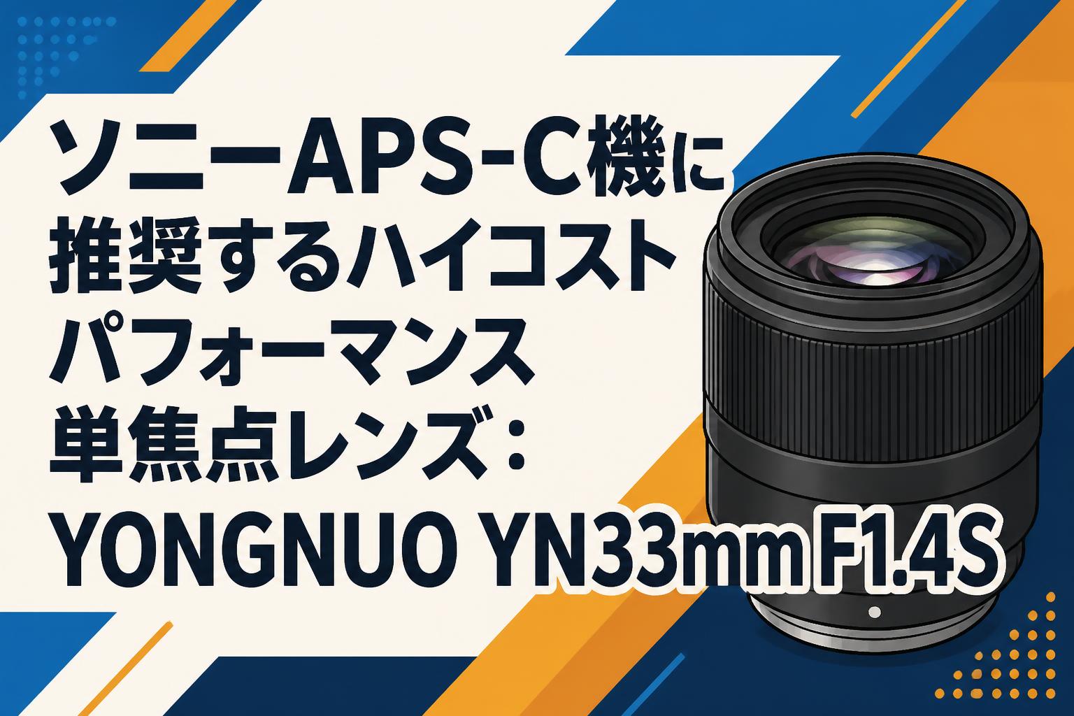 ソニーAPS-C機に推奨するハイコストパフォーマンス単焦点レンズ：YONGNUO YN33mm F1.4S
