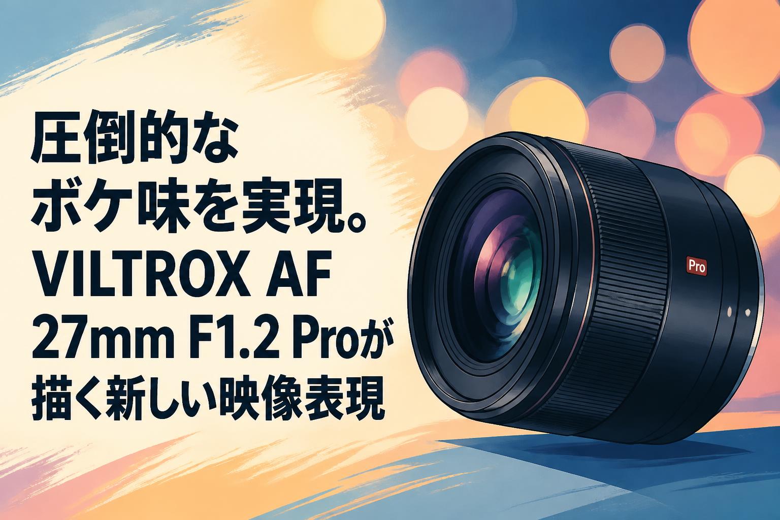 圧倒的なボケ味を実現。VILTROX AF 27mm F1.2 Proが描く新しい映像表現