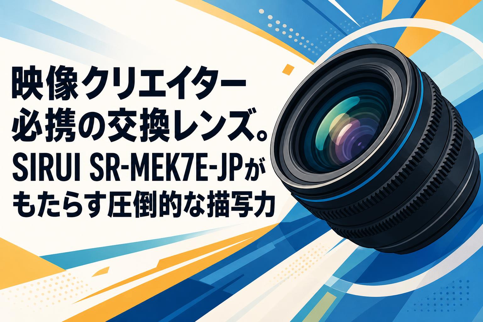 映像クリエイター必携の交換レンズ。SIRUI SR-MEK7E-JPがもたらす圧倒的な描写力