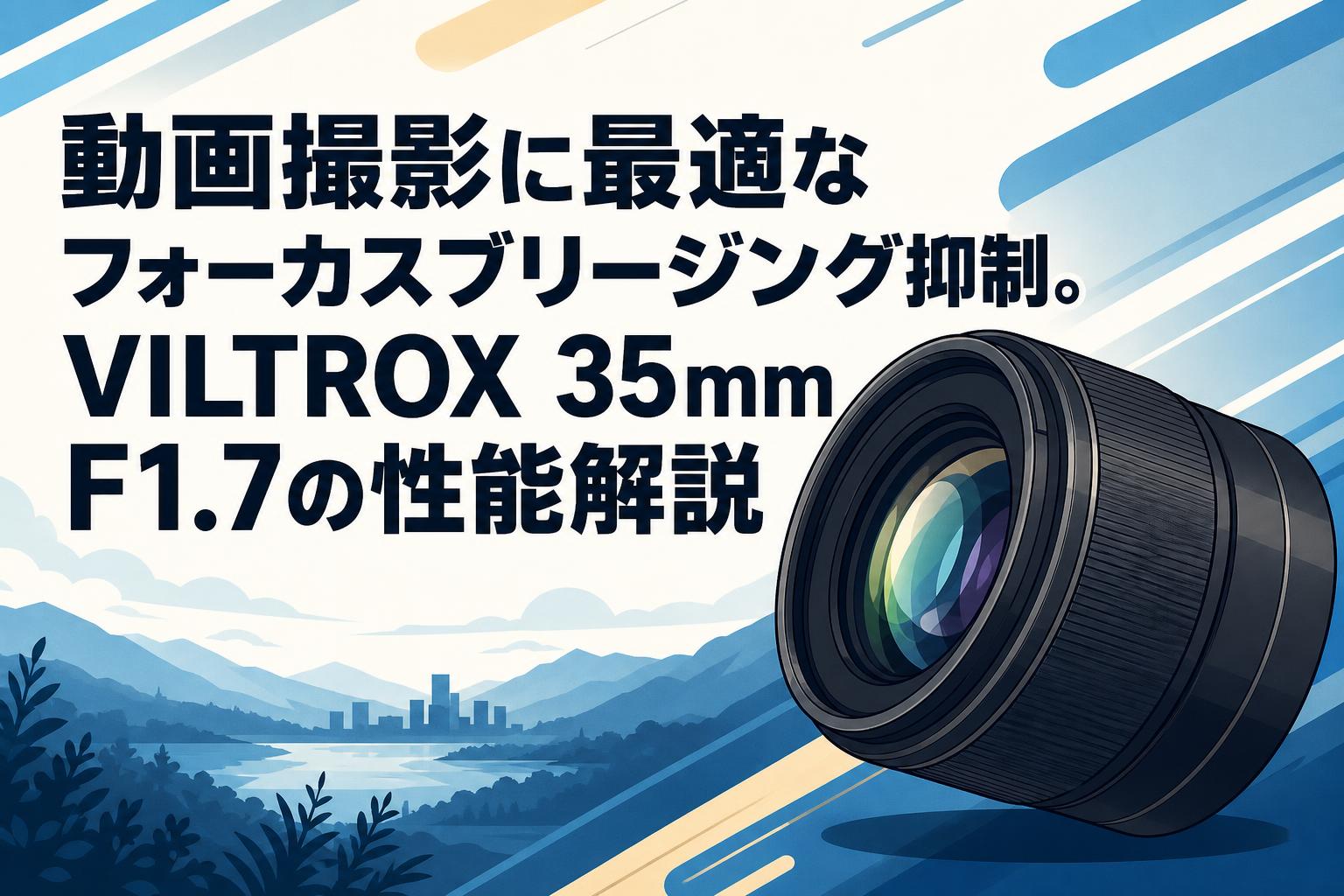 動画撮影に最適なフォーカスブリージング抑制。VILTROX 35mm F1.7の性能解説