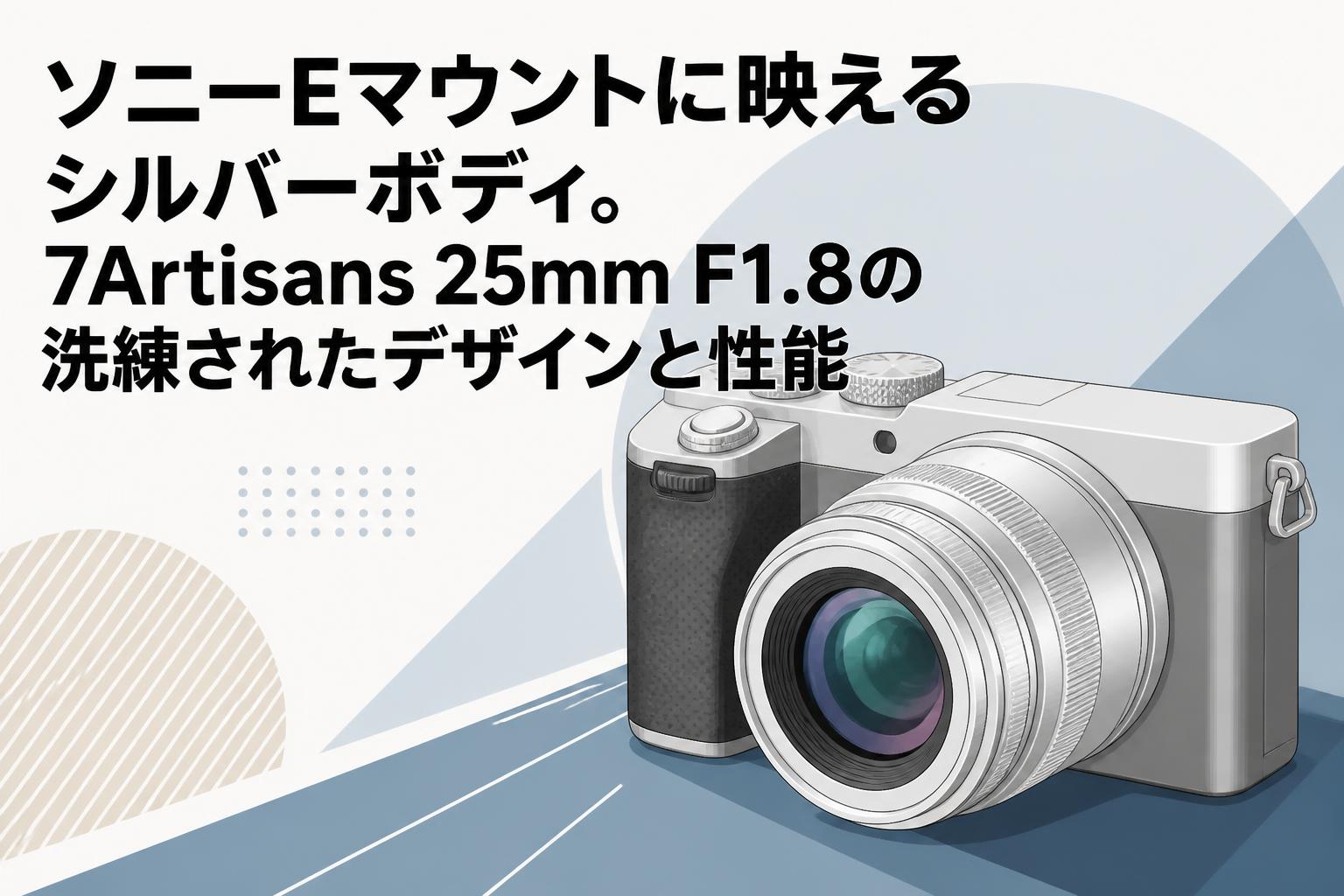 ソニーEマウントに映えるシルバーボディ。7Artisans 25mm F1.8の洗練されたデザインと性能