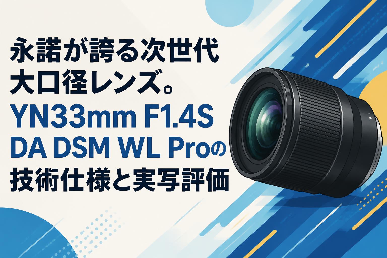 永諾が誇る次世代大口径レンズ。YN33mm F1.4S DA DSM WL Proの技術仕様と実写評価