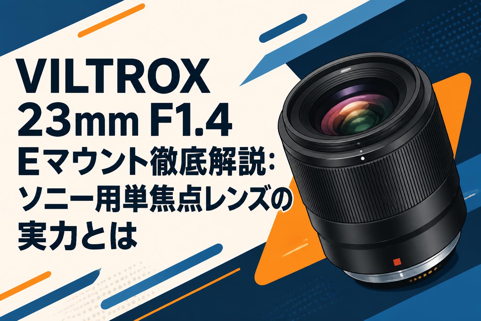 VILTROX 23mm F1.4 Eマウント徹底解説：ソニー用単焦点レンズの実力とは