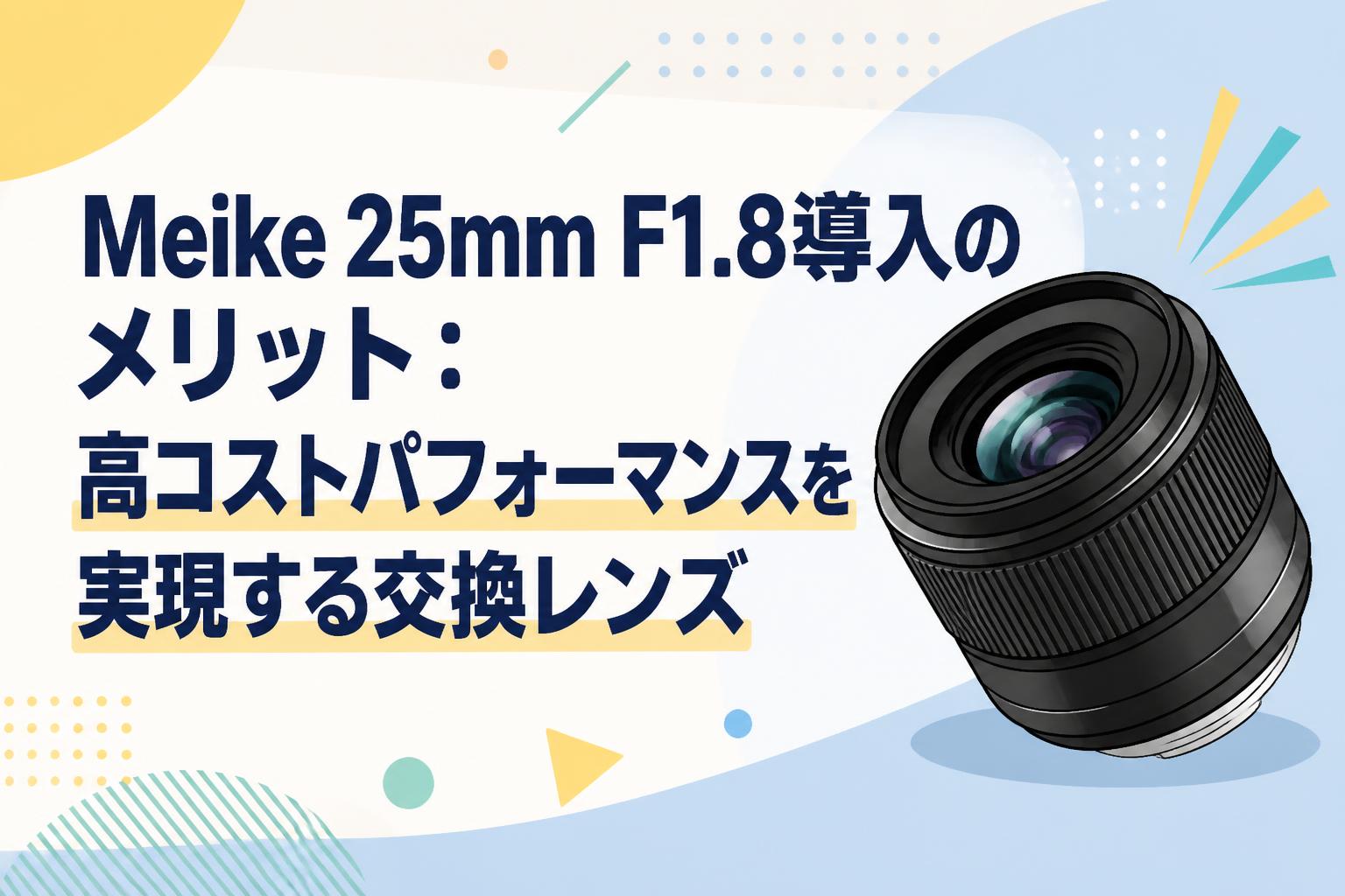 Meike 25mm F1.8導入のメリット：高コストパフォーマンスを実現する交換レンズ