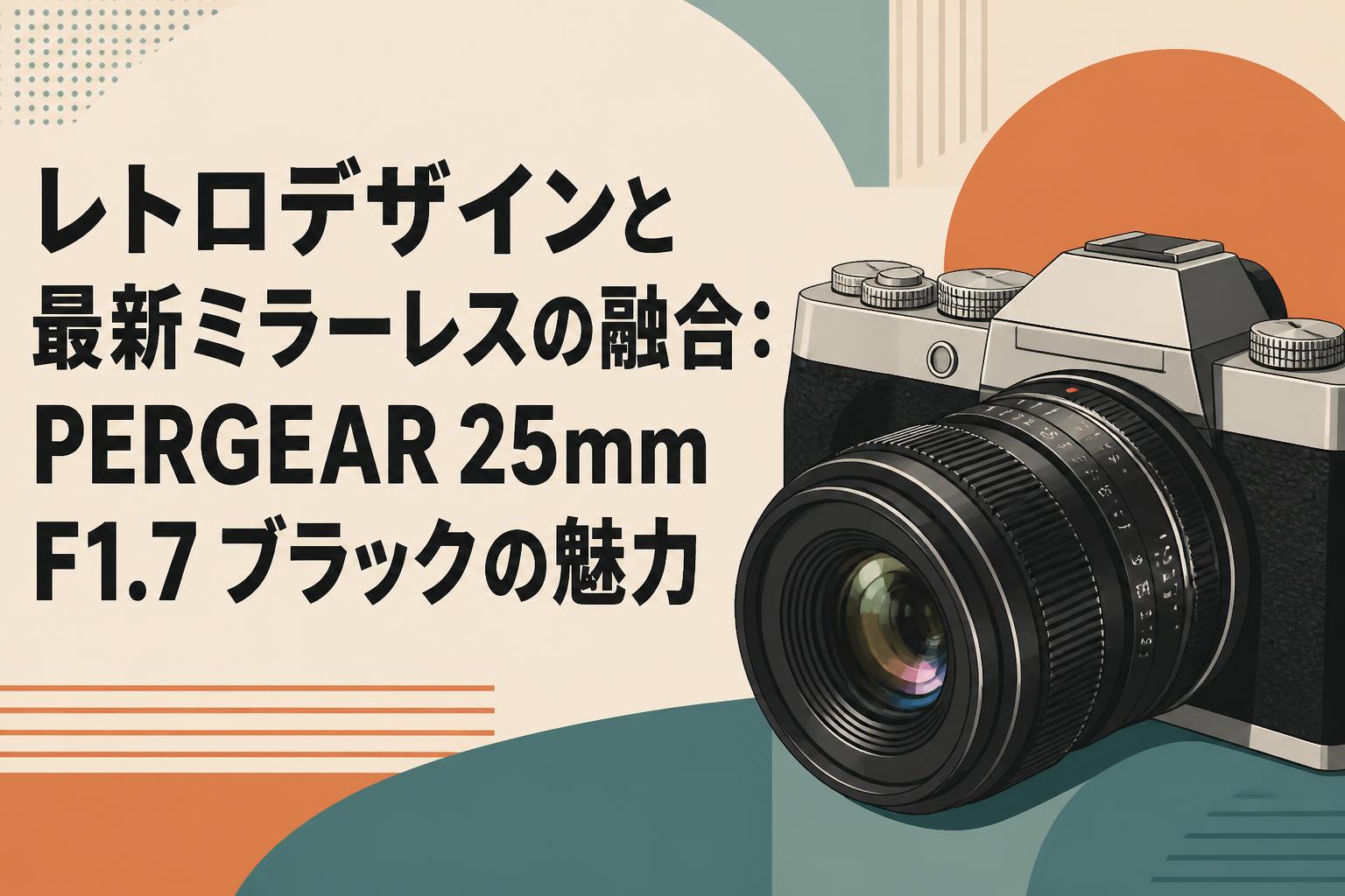 レトロデザインと最新ミラーレスの融合：PERGEAR 25mm F1.7 ブラックの魅力