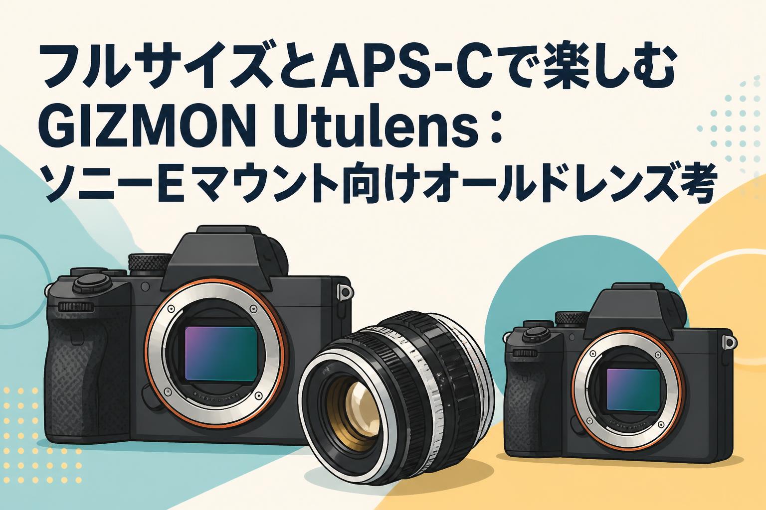 フルサイズとAPS-Cで楽しむGIZMON Utulens：ソニーEマウント向けオールドレンズ考