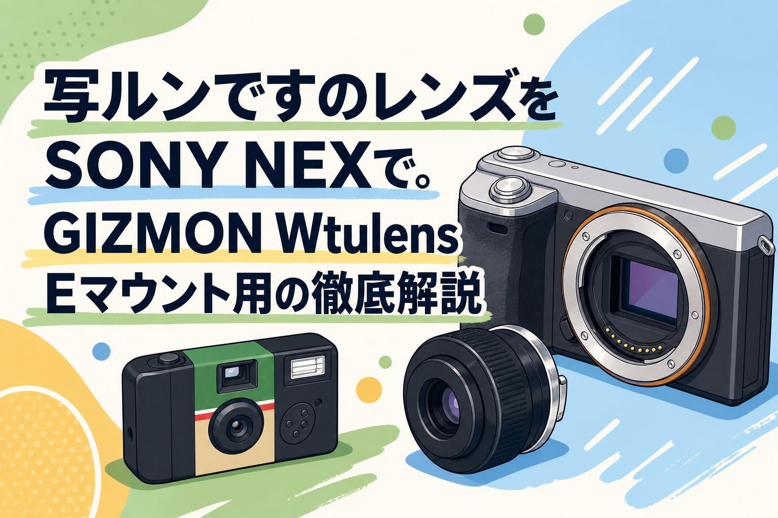 写ルンですのレンズをSONY NEXで。GIZMON Wtulens Eマウント用の徹底解説