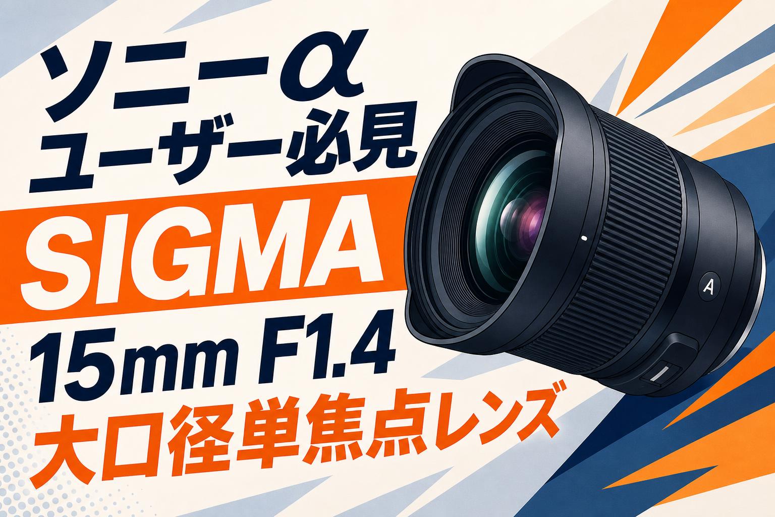 ソニーαユーザー必見 SIGMA 15mm F1.4 大口径単焦点レンズ
