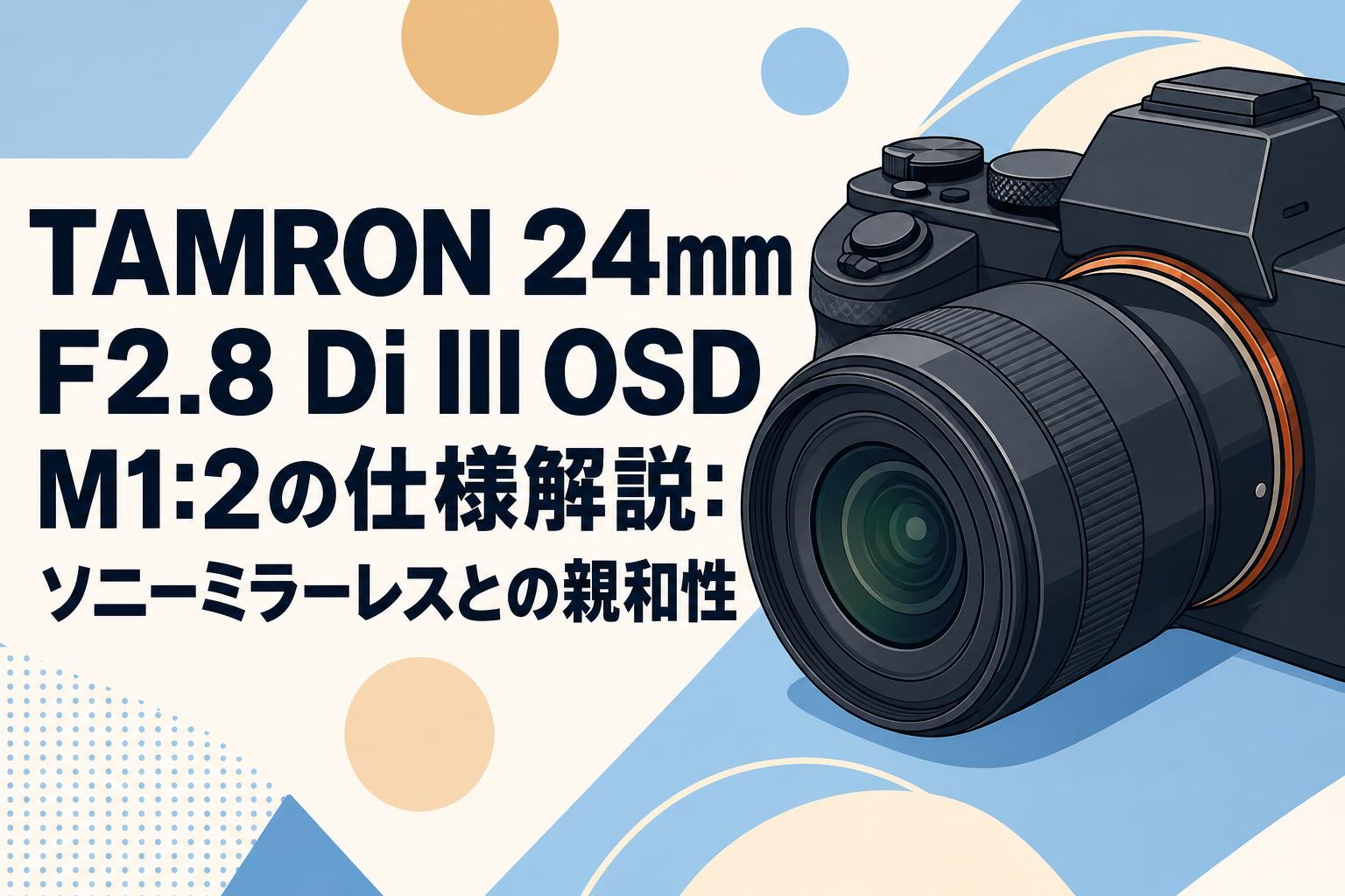 TAMRON 24mm F2.8 Di III OSD M1:2の仕様解説：ソニーミラーレスとの親和性