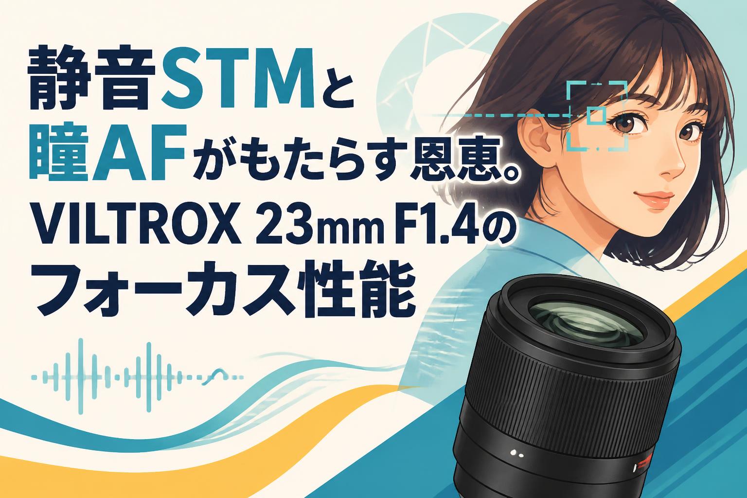 静音STMと瞳AFがもたらす恩恵。VILTROX 23mm F1.4のフォーカス性能