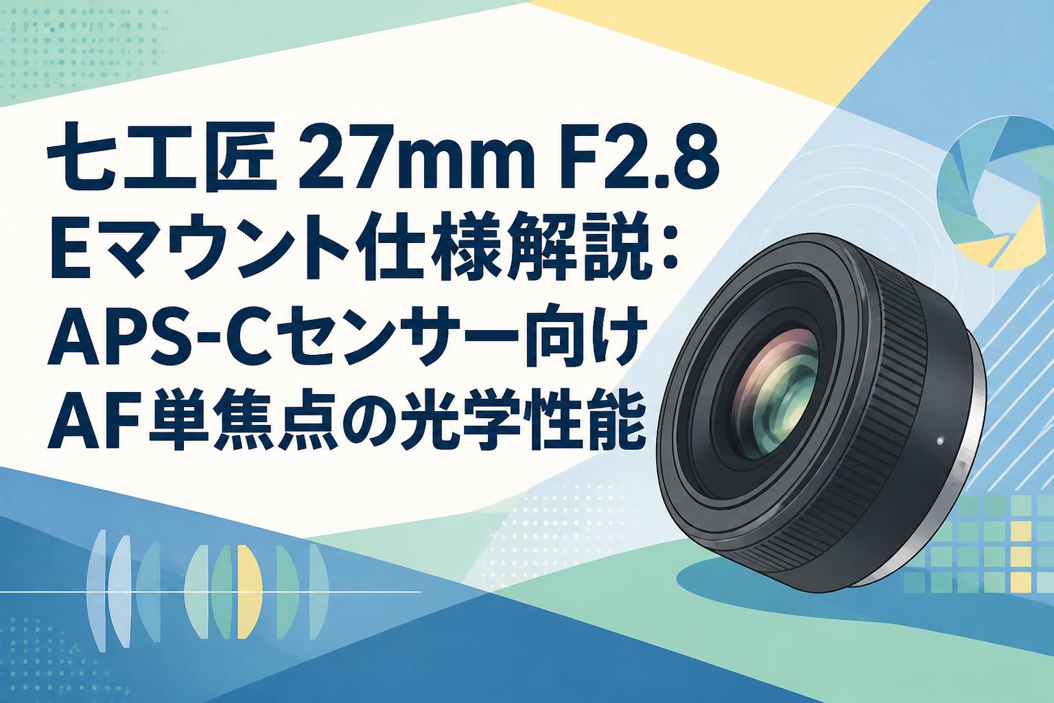 七工匠 27mm F2.8 Eマウント仕様解説：APS-Cセンサー向けAF単焦点の光学性能
