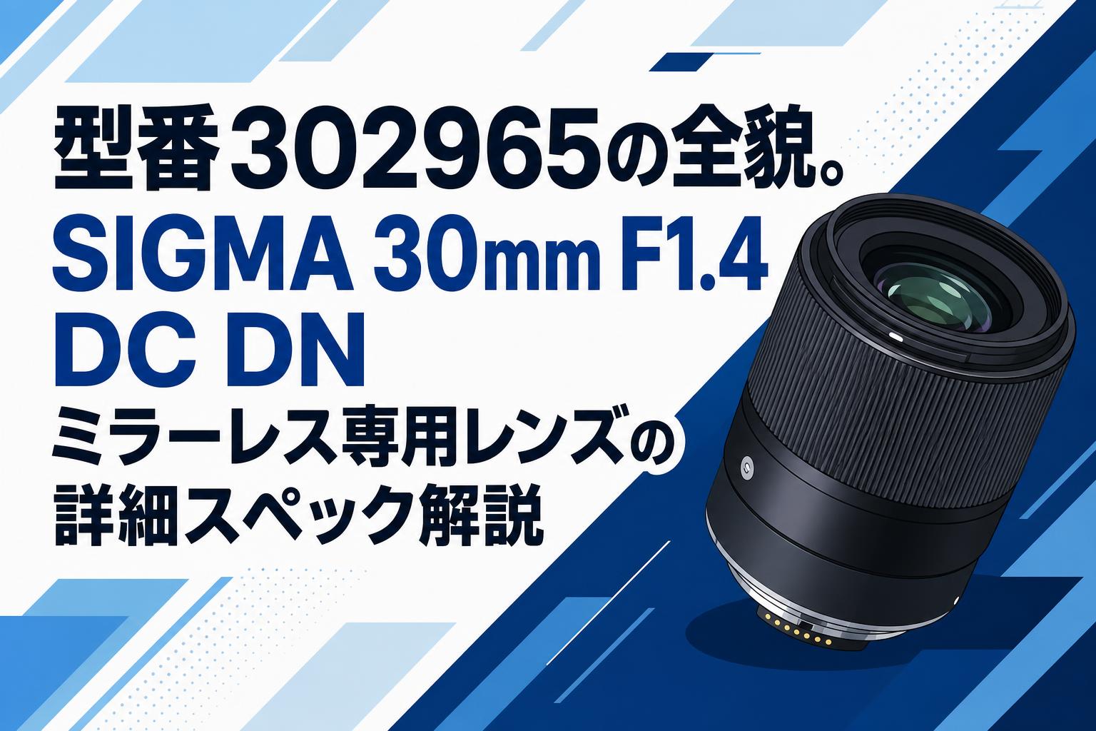 型番302965の全貌。SIGMA 30mm F1.4 DC DN ミラーレス専用レンズの詳細スペック解説