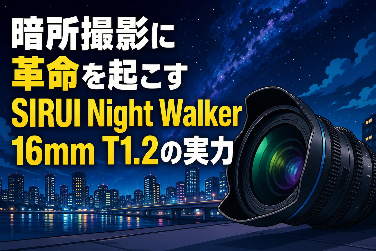 暗所撮影に革命を起こすSIRUI Night Walker 16mm T1.2の実力