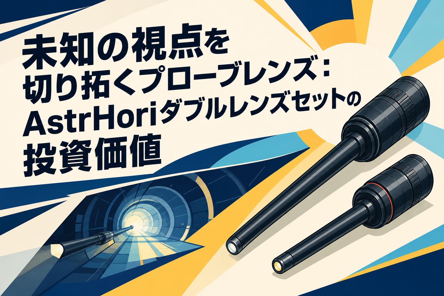 未知の視点を切り拓くプローブレンズ：AstrHoriダブルレンズセットの投資価値