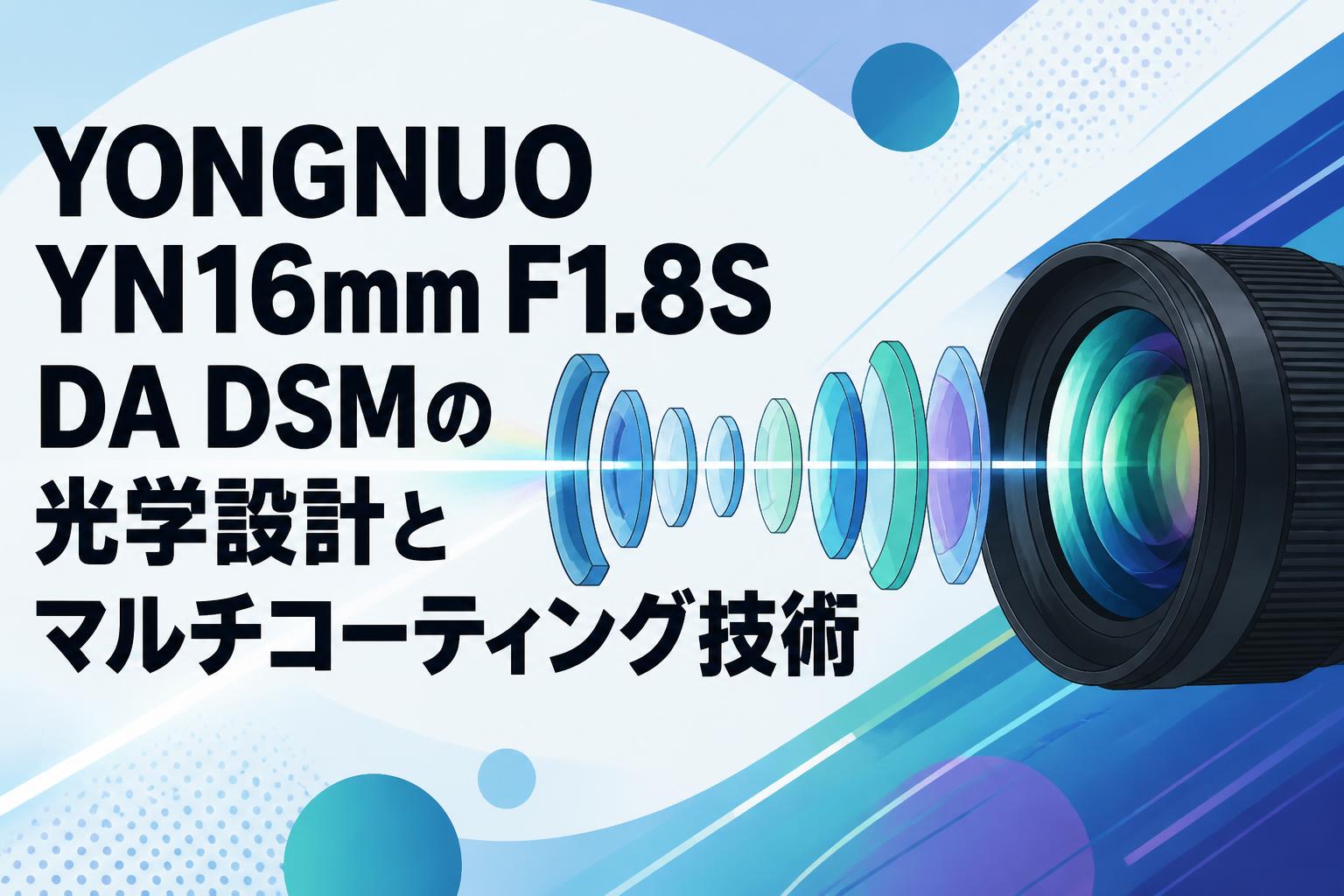 YONGNUO YN16mm F1.8S DA DSMの光学設計とマルチコーティング技術