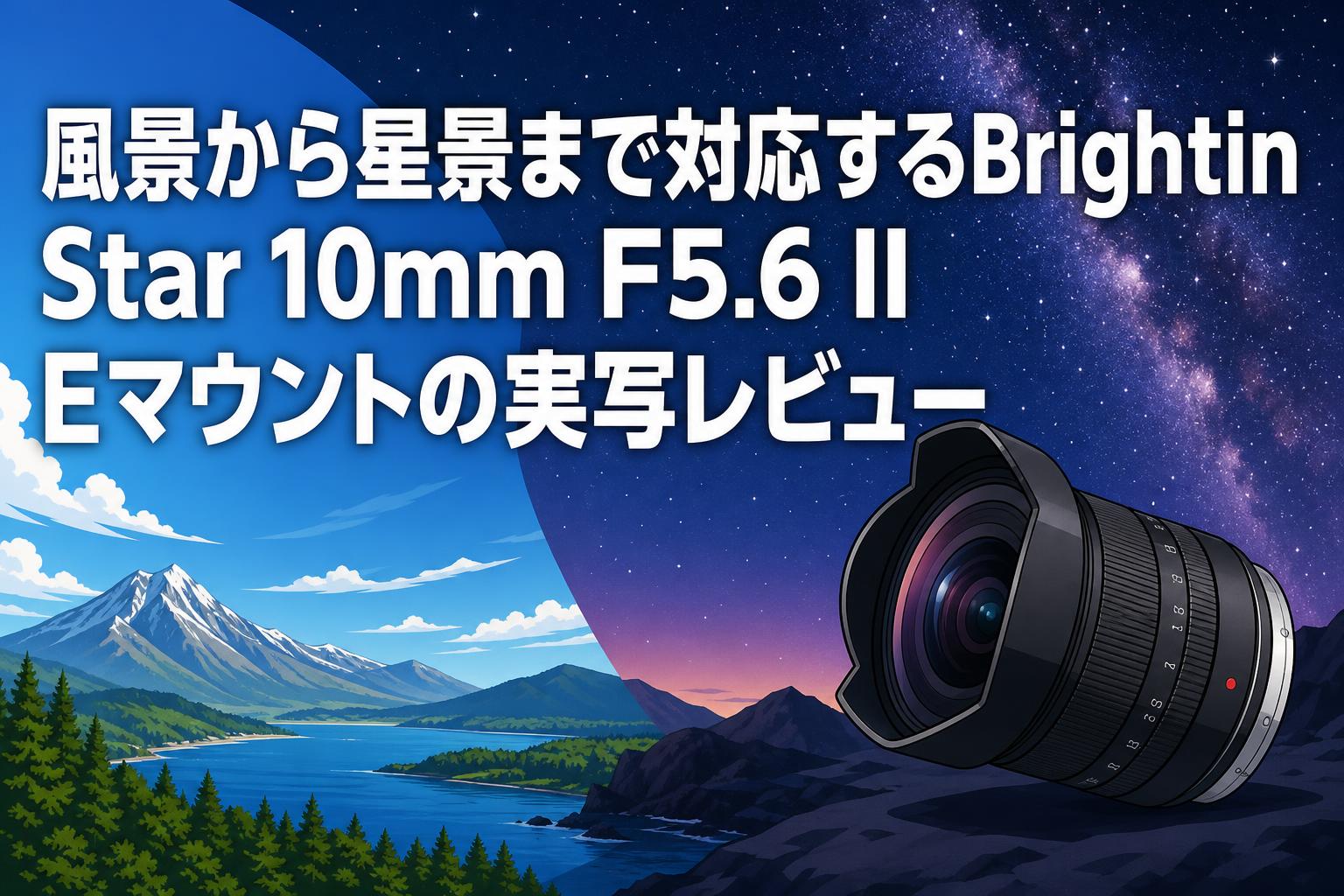 風景から星景まで対応するBrightin Star 10mm F5.6 II Eマウントの実写レビュー