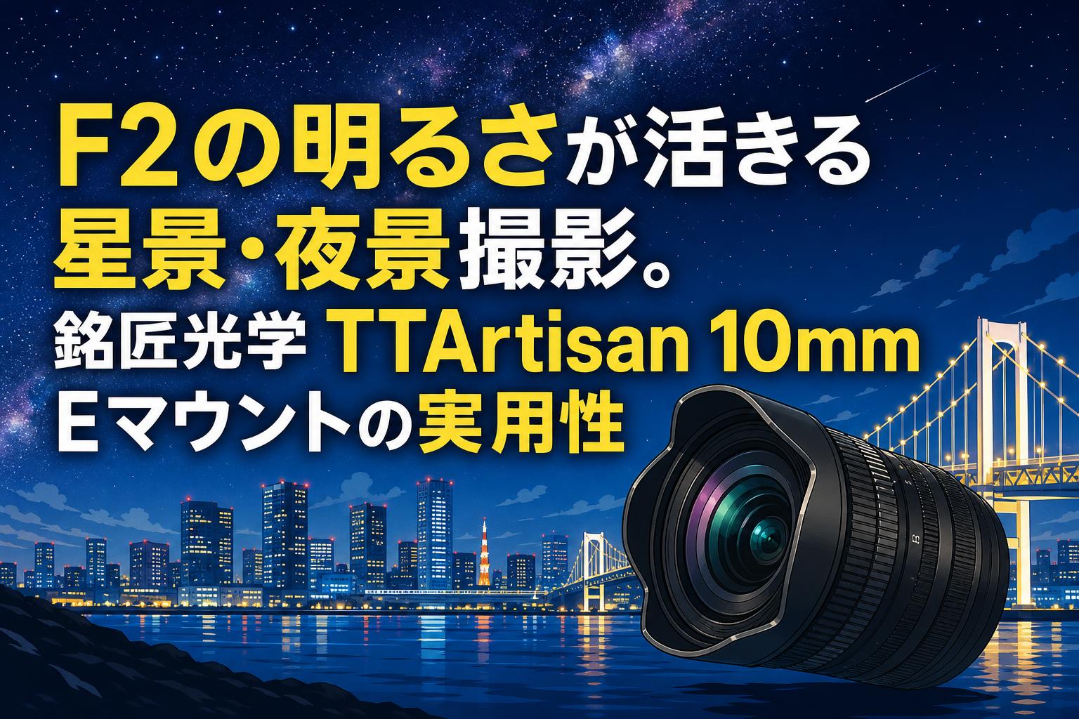 F2の明るさが活きる星景・夜景撮影。銘匠光学 TTArtisan 10mm Eマウントの実用性