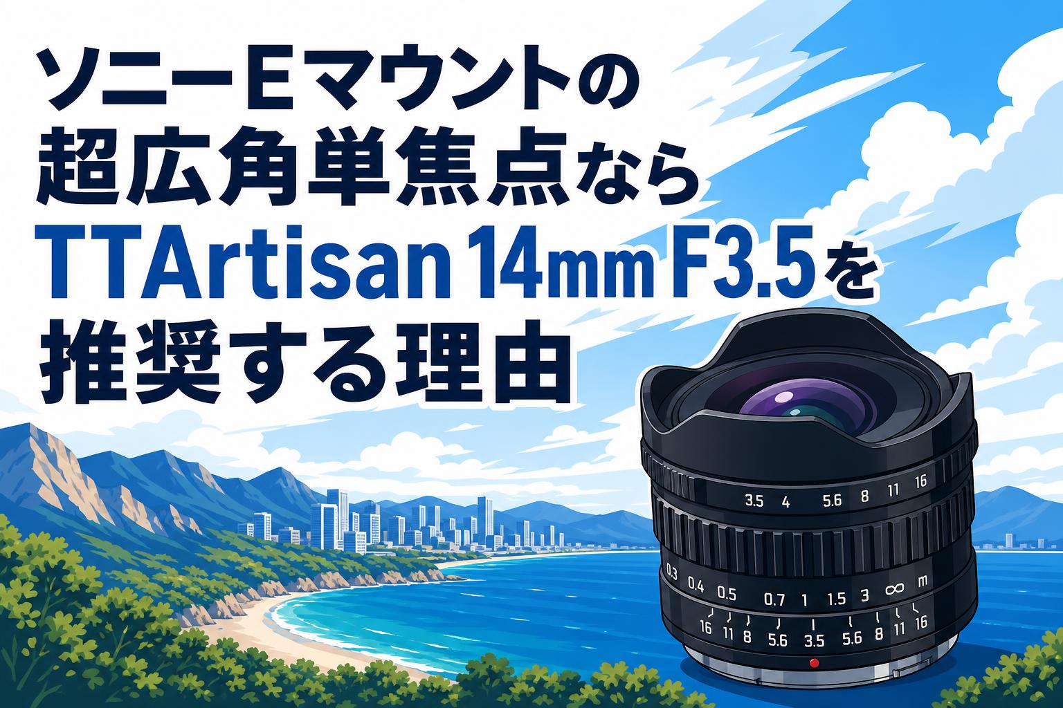 ソニーEマウントの超広角単焦点ならTTArtisan 14mm F3.5を推奨する理由