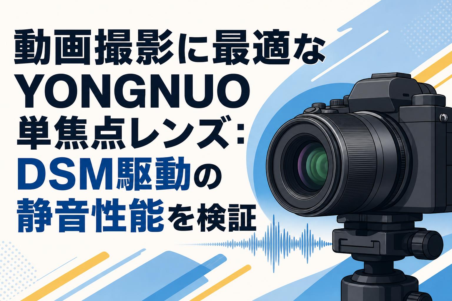 動画撮影に最適なYONGNUO単焦点レンズ：DSM駆動の静音性能を検証