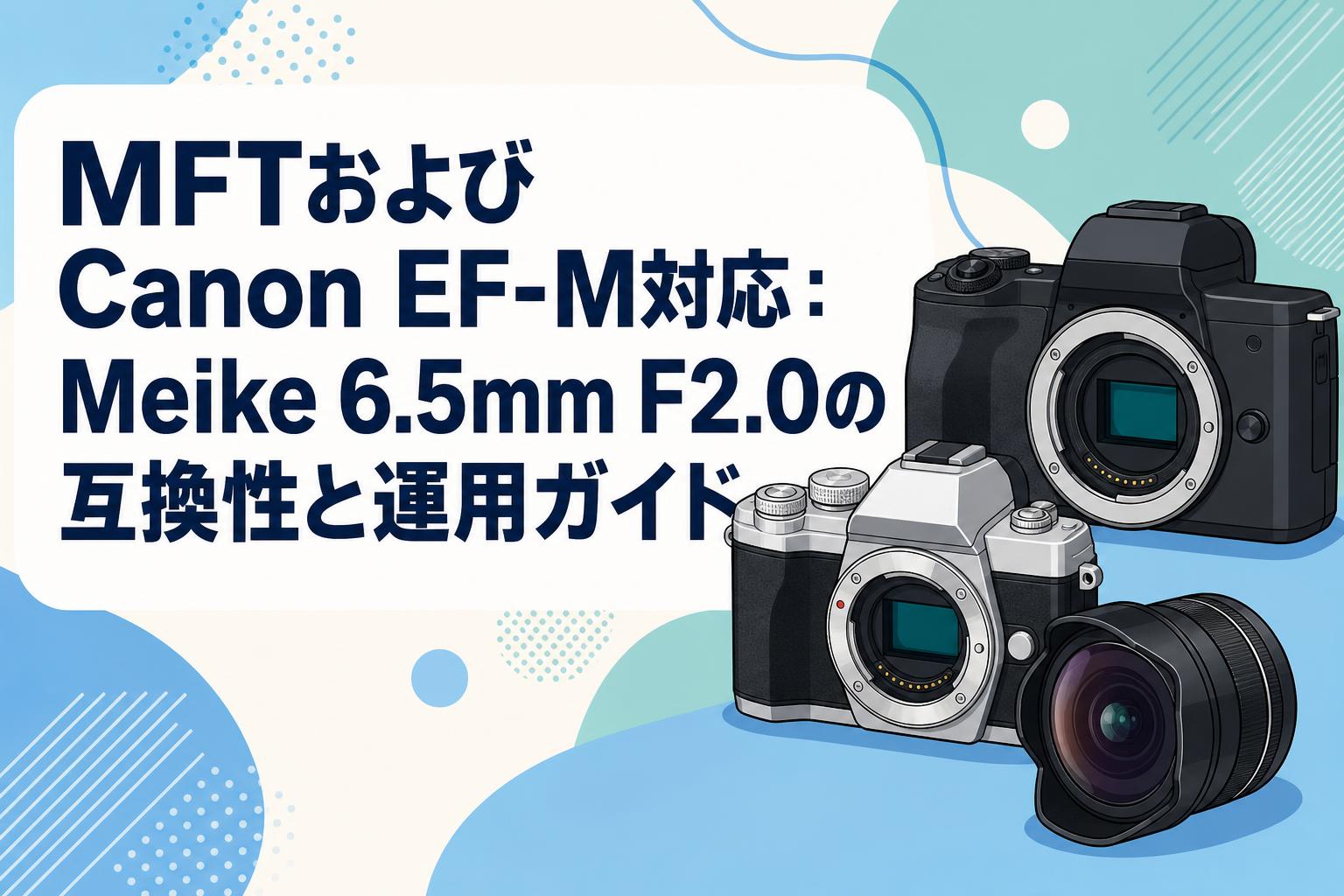 MFTおよびCanon EF-M対応：Meike 6.5mm F2.0の互換性と運用ガイド