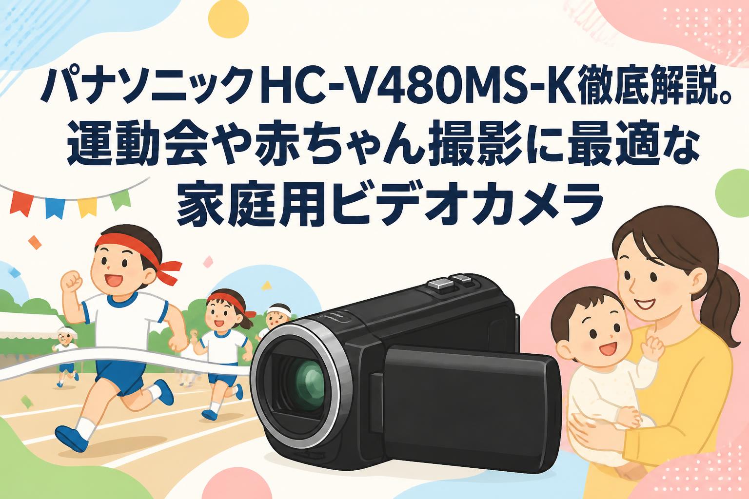 パナソニックHC-V480MS-K徹底解説。運動会や赤ちゃん撮影に最適な家庭用ビデオカメラ